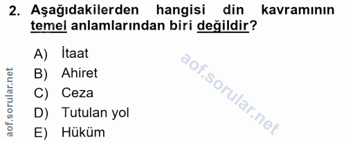 2. soru: Aşağıdakilerden hangisi din kavramının temel anlamlarından biri değildir? A) Itaat B) Ahiret C) Ceza D) Tutulan yol E…