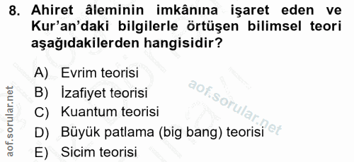 8. soru: Ahiret âleminin imkânına işaret eden ve Kur'an'daki bilgilerle örtüşen bilimsel teori aşağıdakilerden hangisidir? A)…