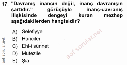 17. soru: "Davranış inancın değil, inanç davranışın şartıdır." görüşüyle inanç-davranış ilişkisinde dengeyi kuran mezhep aşağıd…