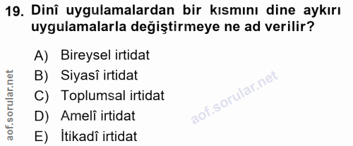 19. soru: Dinî uygulamalardan bir kısmını dine aykırı uygulamalarla değiştirmeye ne ad verilir? A) Bireysel irtidat B) Siyasî i…