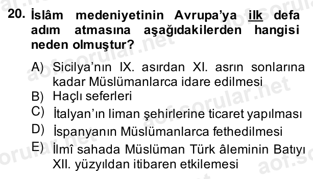 20. soru: İslâm medeniyetinin Avrupa’ya ilk defa adım atmasına aşağıdakilerden hangisi neden olmuştur? A) Sicilya’nın IX. asırd…