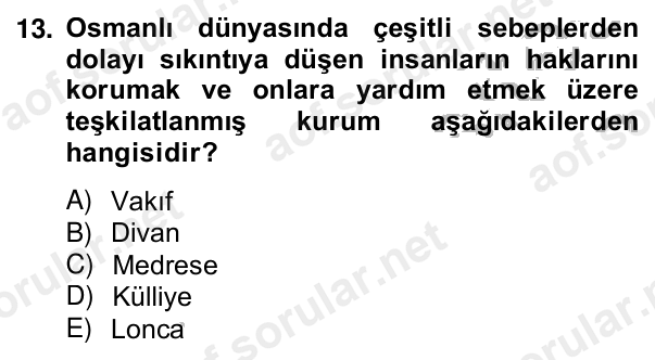 13. soru: Osmanlı dünyasında çeşitli sebeplerden dolayı sıkıntıya düşen insanların haklarını korumak ve onlara yardım etmek üze…