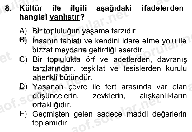 8. soru: Kültür ile ilgili aşağıdaki ifadelerden hangisi yanlıştır? A) Bir topluluğun yaşama tarzıdır. B) İnsanın tabiatı ve k…