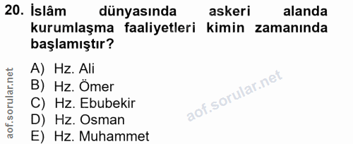 20. soru: İslâm dünyasında askeri alanda kurumlaşma faaliyetleri kimin zamanında başlamıştır? A) Hz. Ali B) Hz. Ömer C) Hz. Ebu…