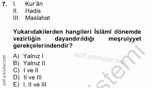 7. soru: 1. Kur'ân II. Hadis II. Maslahat Yukarıdakilerden hangileri İslâmî dönemde vezirliğin dayandırıldığı meşruiyyet gerek…