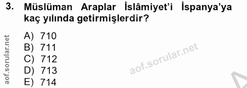 3. soru: Müslüman Araplar İslâmiyet'i Ispanya'ya kaç yılında getirmişlerdir? A) 710 B) 711 C) 712 D) 713 E) 714