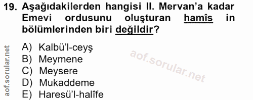 19. soru: Aşağıdakilerden hangisi II. Mervan'a kadar Emevi ordusunu oluşturan hamîs in bölümlerinden biri değildir? A) Kalbü'l-…