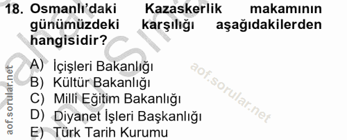 18. soru: Osmanlı'daki Kazaskerlik makamının günümüzdeki Karşılığı aşağıdakilerden hangisidir? A) İçişleri Bakanlığı B) Kültür…