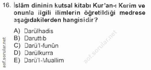 16. soru: Islâm dininin kutsal kitabı Kur'an-ı Kerim ve onunla ilgili ilimlerin öğretildiği medrese aşağıdakilerden hangisidir?…