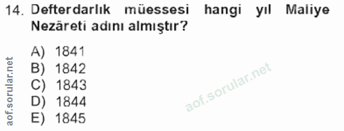 14. soru: Defterdarlık müessesi hangi yıl Maliye Nezäreti adını almıştır? A) 1841 B) 1842 C) 1843 D) 1844 E) 1845