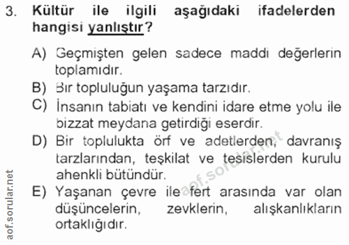 3. soru: Kültür ile ilgili aşağıdaki ifadelerden hangisi yanlıştır? A) Geçmişten gelen sadece maddi değerlerin toplamidir. B)…