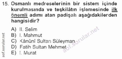 15. soru: Osmanlı medreselerinin bir sistem içinde kurulmasında ve teşkilâtın işlemesinde ilk önemli adımı atan padişah aşağıda…