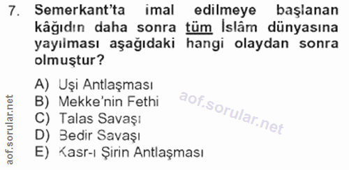 7. soru: Semerkant'ta imal edilmeye başlanan kâğıdın daha sonra tüm Islâm dünyasına yayılması aşağıdaki hangi olaydan sonra ol…