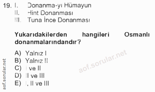 19. soru: 1. Donanma-yı Hümayun Il. Hint Donanması III. Tuna Ince Donanması Yukarıdakilerden hangileri Osmanlı donanmalarındand…