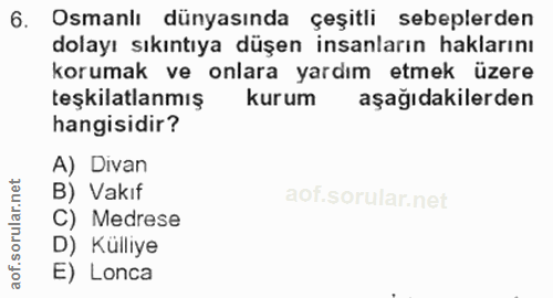 6. soru: Osmanlı dünyasında çeşitli sebeplerden dolayı sıkıntıya düşen insanların haklarını korumak ve onlara yardım etmek üze…