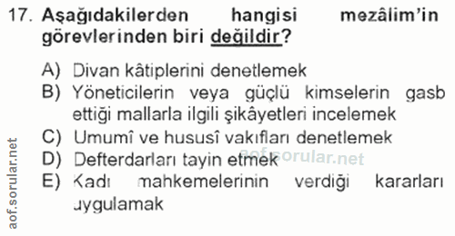 17. soru: Aşağıdakilerden hangisi mezâlim'in görevlerinden biri değildir? A) Divan kâtiplerini denetlemek B) Yöneticilerin veya…