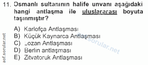 11. soru: Osmanlı sultanının halife unvanı aşağıdaki hangi antlaşma ile uluslararası boyuta taşınmıştır? A) Karlofça Antlaşması…