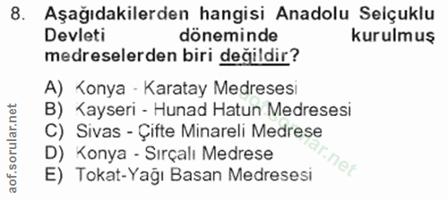 8. soru: Aşağıdakilerden hangisi Anadolu Selçuklu Devleti döneminde kurulmuş medreselerden biri değildir? A) Konya - Karatay M…