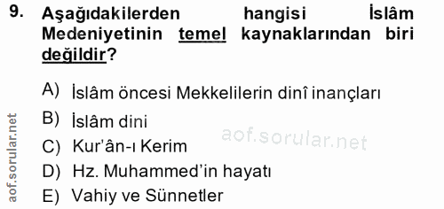 9. soru: Aşağıdakilerden hangisi islâm Medeniyetinin temel kaynaklarından biri değildir? A) İslâm öncesi Mekkelilerin dinî ina…
