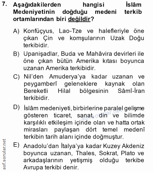 7. soru: Aşağıdakilerden hangisi İslâm Medeniyetinin doğduğu medeni terkib ortamlarından biri değildir? A) Konfüçyus, Lao-Tze…