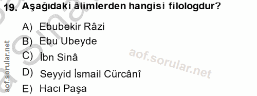 19. soru: Aşağıdaki älimlerden hangisi filologdur? A) Ebubekir Râzi B) Ebu Ubeyde C) Ibn Sinâ D) Seyyid İsmail Cürcânî E) Hacı…