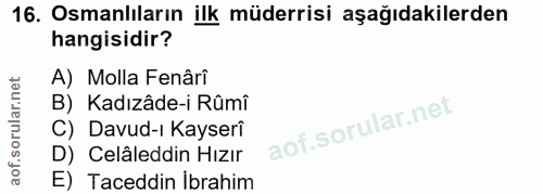 16. soru: Osmanlıların ilk müderrisi aşağıdakilerden hangisidir? A) Molla Fenâri B) Kadızâde-i Rûmî C) Davud-ı Kayserî D) Celâl…