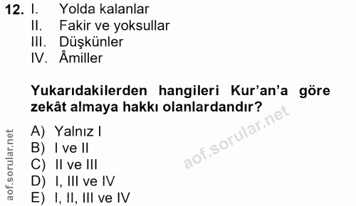 12. soru: I. Yolda kalanlar II. Fakir ve yoksullar III. Düşkünler IV. Amiller Yukarıdakilerden hangileri Kur'an'a göre zekât al…