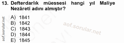 13. soru: Defterdarlık müessesi hangi yıl Maliye Nezâreti adını almıştır? A) 1841 B) 1842 C) 1843 D) 1844 E) 1845