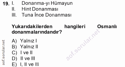 19. soru: 1. Donanma-yı Hümayun II. Hint Donanması III. Tuna Ince Donanması Yukarıdakilerden hangileri Osmanlı donanmalarındand…