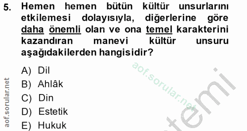 5. soru: Hemen hemen bütün kültür unsurlarını etkilemesi dolayısıyla, diğerlerine göre daha önemli olan ve ona temel karakteri…