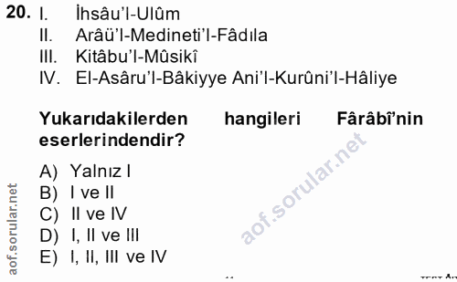 20. soru: l. Ihsâu'l-Ulâm II. Arâü'l-Medineti'l-Fâdıla III. Kitâbu'l-Mûsikî IV. El-Asâru'l-Bâkiyye Ani'l-Kurüni'l-Hâliye Yukarı…