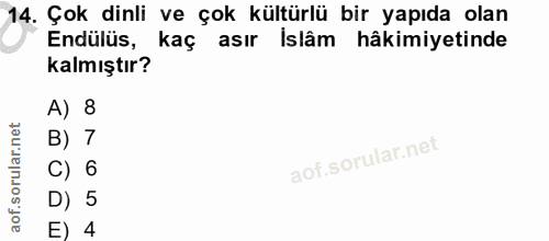 14. soru: Çok dinli ve çok kültürlü bir yapıda olan Endülüs, ( kaç asır Islâm hâkimiyetinde kalmıştır? A) 8 B) 7 C) 6 D) 5 E) 4