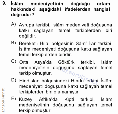 9. soru: Islâm medeniyetinin doğduğu ortam hakkındaki aşağıdaki ifadelerden hangisi doğrudur? A) Avrupa terkibi, Islâm medeniy…