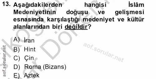 13. soru: Aşağıdakilerden hangisi Is lâm Medeniyetinin doğuşu ve gelişmesi esnasinda karşılaştığı medeniyet ve kültür alanların…