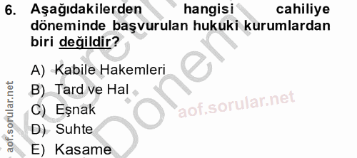 6. soru: Aşağıdakilerden hangisi cahiliye döneminde başvurulan hukuki kurumlardan biri değildir? A) Kabile Hakemleri B) Tard v…