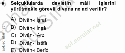 6. soru: Selçuklularda devletin mâli işlerini yürütmekle görevli divana ne ad verilir? A) Divân-ı İşraf B) Divân-ı Inşâ aof.so…