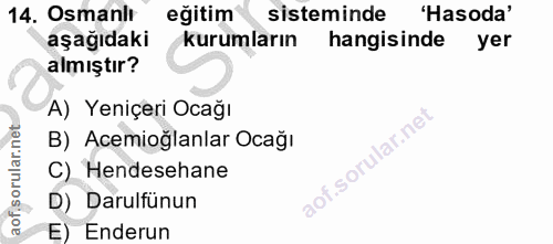 14. soru: Osmanir eğitim sisteminde 'Hasoda' aşağıdaki kurumların hangisinde yer almıştır? A) Yeniçeri Ocağı B) Acemioğlanlar O…