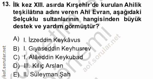 13. soru: İlk kez XIII. asırda Kırşehir'de kurulan Ahilik teşkilâtına adını veren Ahi Evran, aşağıdaki Selçuklu sultanlarının h…