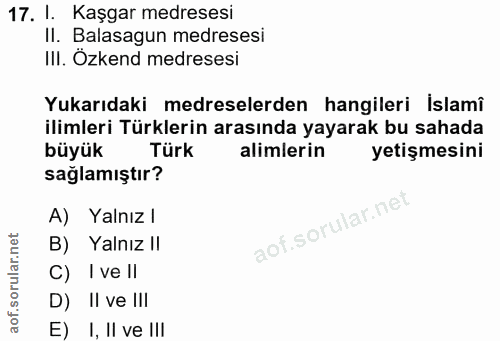 17. soru: l. Kaşgar medresesi Il. Balasagun medresesi III. Özkend medresesi Yukarıdaki medreselerden hangileri islamî ilimleri…