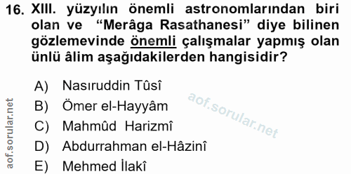 16. soru: XIII. yüzyılın önemli astronomlarından biri olan ve "Merâga Rasathanesi" diye bilinen gözlemevinde önemli çalışmalar…
