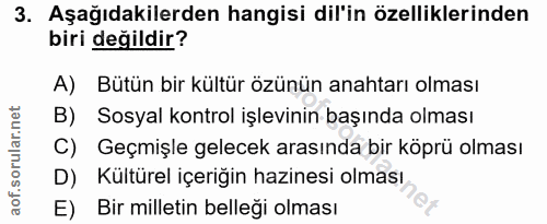 3. soru: Aşağıdakilerden hangisi dil'in özelliklerinden biri değildir? A) Bütün bir kültür özünün anahtarı olması B) Sosyal ko…