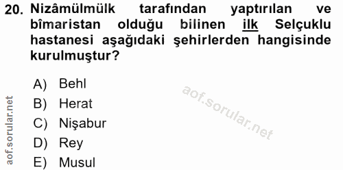 20. soru: Nizâmülmülk tarafından yaptırılan ve bîmaristan olduğu bilinen ilk Selçuklu hastanesi aşağıdaki şehirlerden hangisind…
