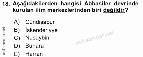 18. soru: Aşağıdakilerden hangisi Abbasiler devrinde kurulan ilim merkezlerinden biri değildir? A) Cündişapur B) Iskenderiyye C…