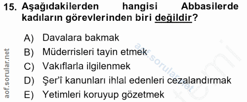 15. soru: Aşağıdakilerden hangisi Abbasilerde kadıların görevlerinden biri değildir? A) Davalara bakmak B) Müderrisleri tayin e…