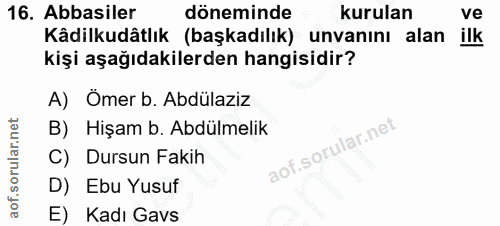 16. soru: Abbasiler döneminde kurulan ve Kâdilkudâtlık (başkadılık) unvanını alan ilk kişi aşağıdakilerden hangisidir? A) Ömer…