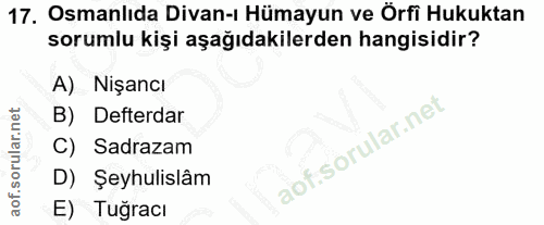 17. soru: Osmanlıda Divan-ı Hümayun ve Örfi Hukuktan sorumlu kişi aşağıdakilerden hangisidir? A) Nişancı B) Defterdar C) Sadraz…