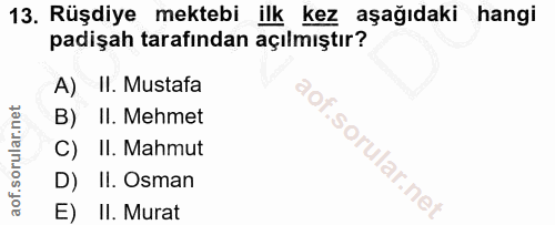 13. soru: Rüşdiye mektebi ilk kez aşağıdaki hangi padişah tarafından açılmıştır? A) II. Mustafa B) II. Mehmet C) II. Mahmut D)…