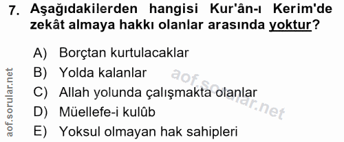 7. soru: Aşağıdakilerden hangisi Kur'ân-ı Kerim'de zekât almaya hakkı olanlar arasında yoktur? A) Borçtan kurtulacaklar B) Yol…