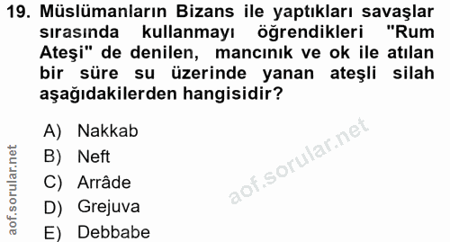 19. soru: Müslümanların Bizans ile yaptıkları savaşlar sırasında kullanmayı öğrendikleri "Rum Ateşi" de denilen, mancınık ve ok…