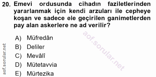 20. soru: Emevi ordusunda cihadın faziletlerinden yararlanmak için kendi arzuları ile cepheye koşan ve sadece ele geçirilen gan…